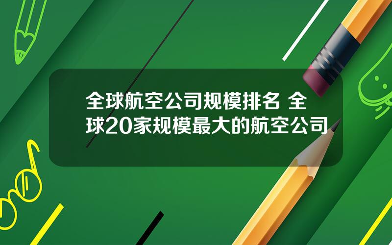 全球航空公司规模排名 全球20家规模最大的航空公司
